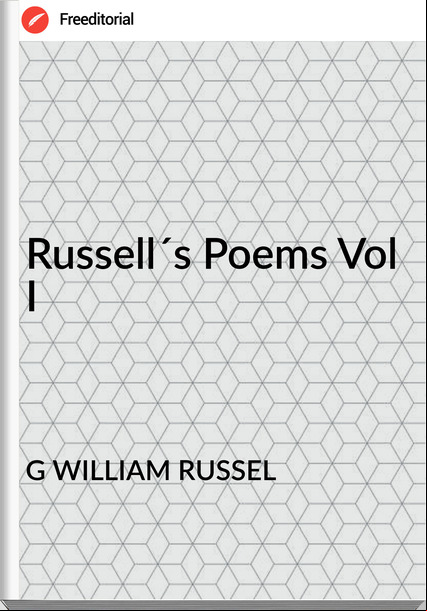 G WILLIAM RUSSEL Russell´s Poems Vol I