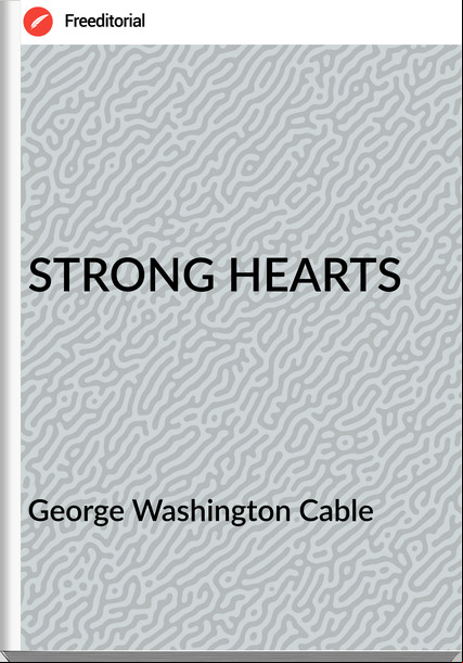 George Washington Cable STRONG HEARTS