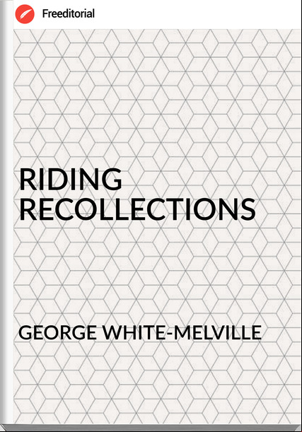 GEORGE WHITE-MELVILLE - RIDING RECOLLECTIONS