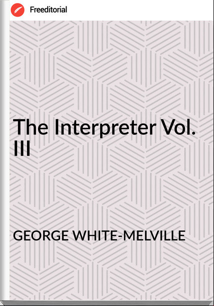 GEORGE WHITE-MELVILLE The Interpreter Vol. III