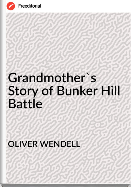 OLIVER WENDELL Grandmother's Story of Bunker Hill Battle