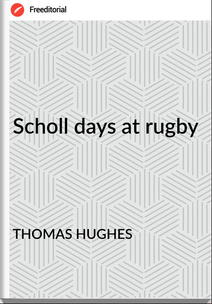 THOMAS HUGHES Scholl days at rugby