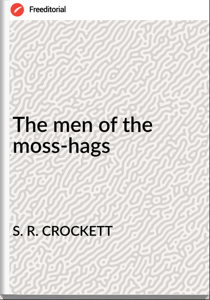 S. R. CROCKETT The men of the moss-hags