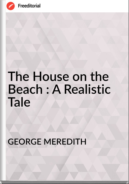 GEORGE MEREDITH The House on the Beach : A Realistic Tale