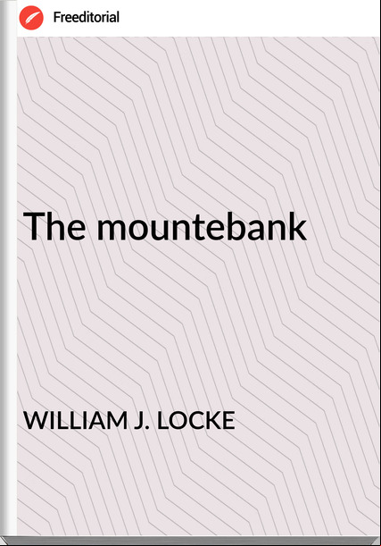 WILLIAM J. LOCKE - The mountebank