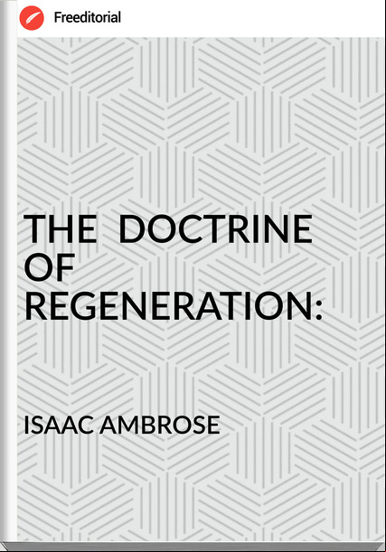 ISAAC AMBROSE - THE  DOCTRINE OF REGENERATION: