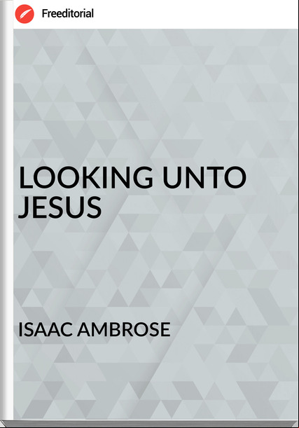 ISAAC AMBROSE - LOOKING UNTO JESUS
