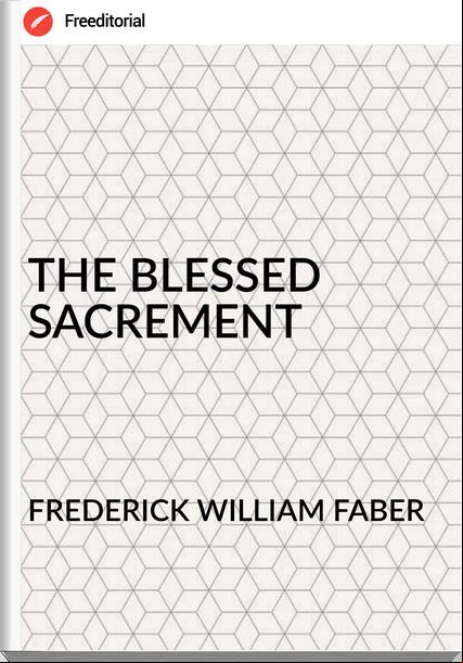 FREDERICK WILLIAM FABER - THE BLESSED SACREMENT