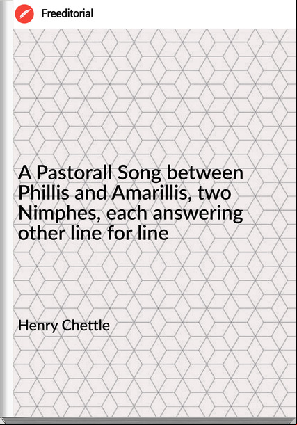 Henry Chettle A Pastorall Song between Phillis and Amarillis, two Nimphes, each answering other line for line