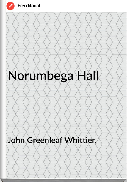 John Greenleaf Whittier. - Norumbega Hall