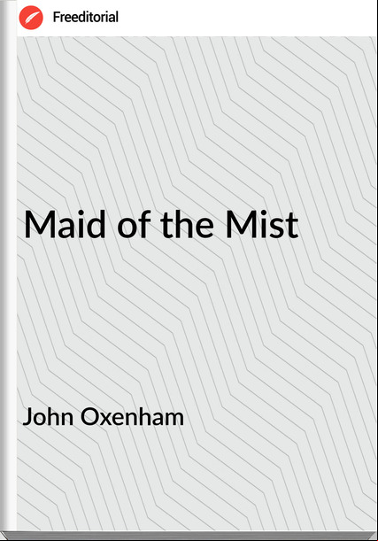 John Oxenham Maid of the Mist
