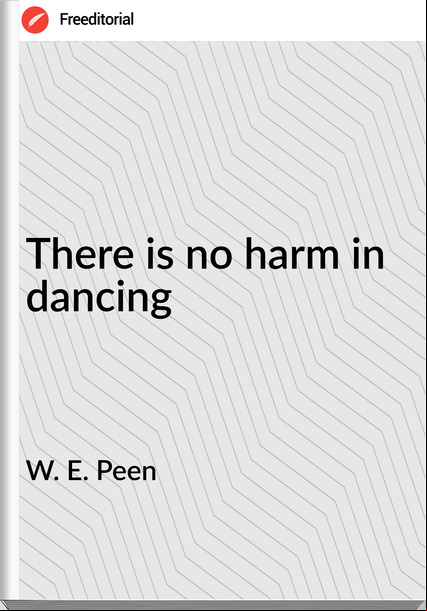 W. E. Peen - There is no harm in dancing