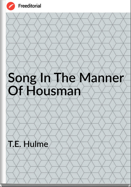 T.E. Hulme - Song In The Manner Of Housman
