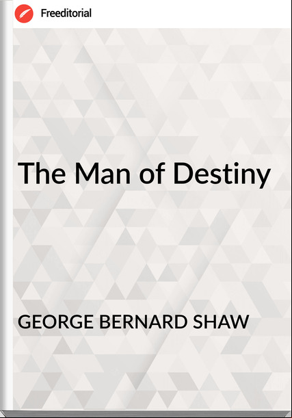 GEORGE BERNARD SHAW The Man of Destiny