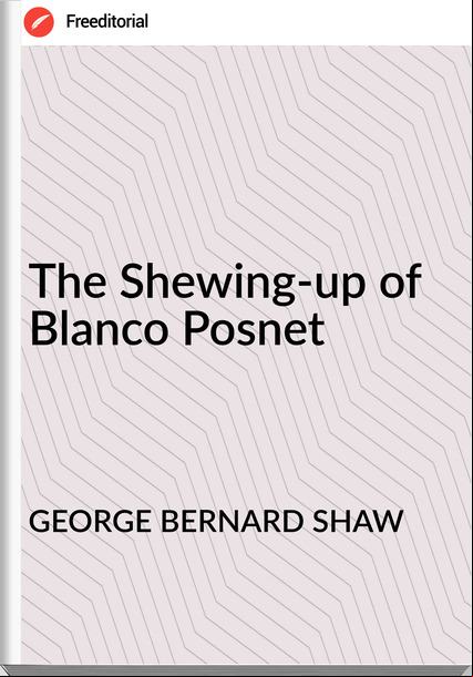 GEORGE BERNARD SHAW - The Shewing-up of Blanco Posnet