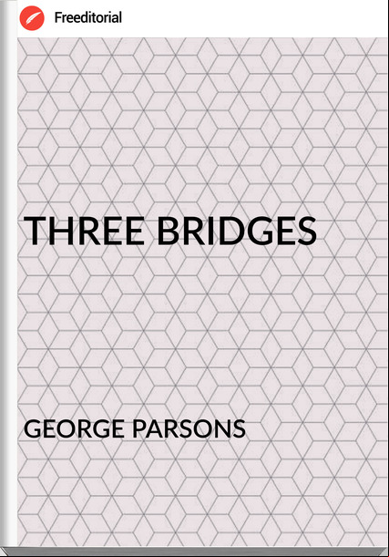 GEORGE PARSONS THREE BRIDGES