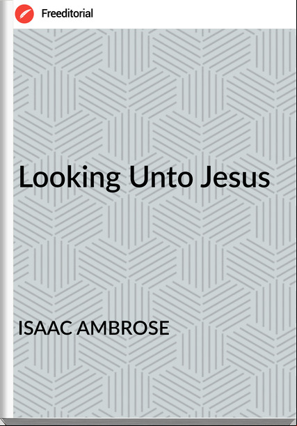 ISAAC AMBROSE Looking Unto Jesus