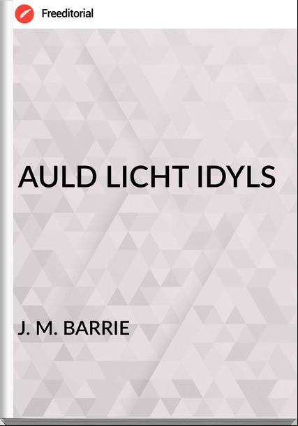 J. M. BARRIE - AULD LICHT IDYLS