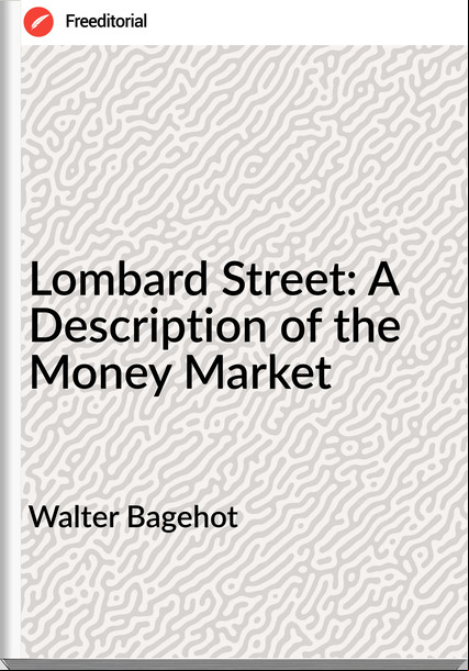 Walter Bagehot - Lombard Street: A Description of the Money Market