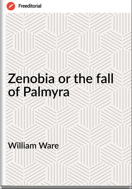 William Ware - Zenobia or the fall of Palmyra