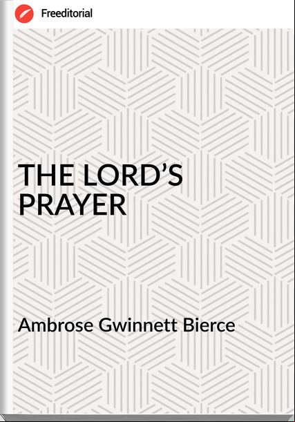 Ambrose Gwinnett Bierce THE LORD’S PRAYER