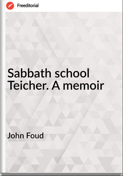 John Foud - Sabbath school Teicher. A memoir