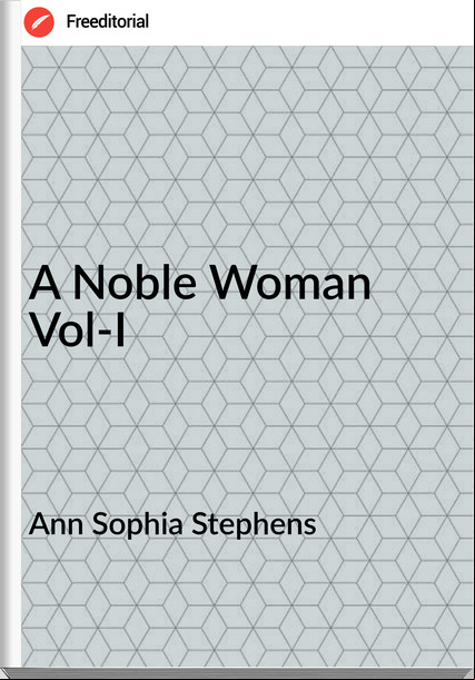 Ann Sophia Stephens - A Noble Woman Vol-I