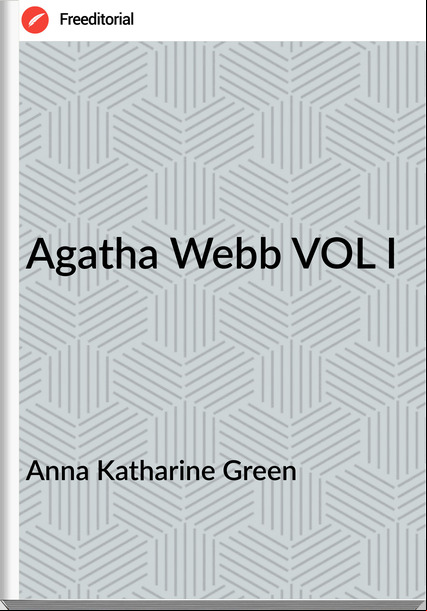 Anna Katharine Green - Agatha Webb VOL I
