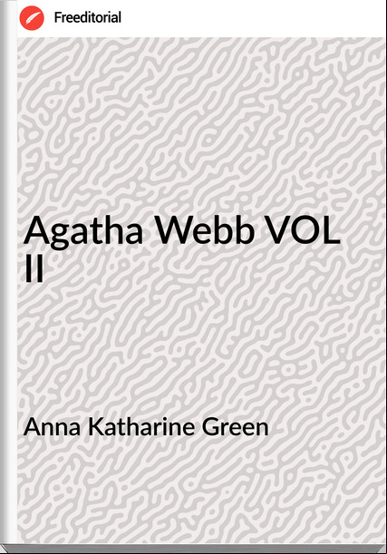 Anna Katharine Green - Agatha Webb VOL II