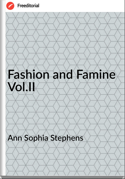 Ann Sophia Stephens Fashion and Famine Vol.II