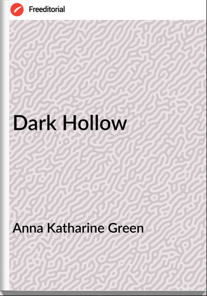 Anna Katharine Green - Dark Hollow