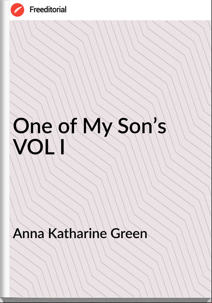 Anna Katharine Green One of My Son’s VOL I