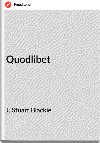 J. Stuart Blackie - Quodlibet