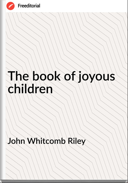 John Whitcomb Riley The book of joyous children