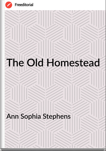 Ann Sophia Stephens - The Old Homestead