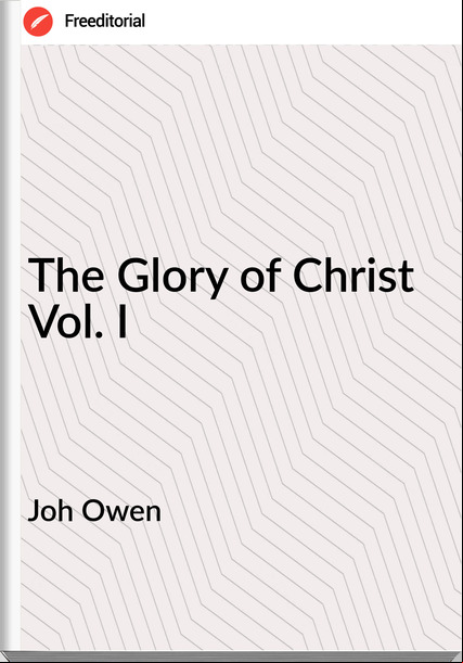 Joh Owen - The Glory of Christ Vol. I