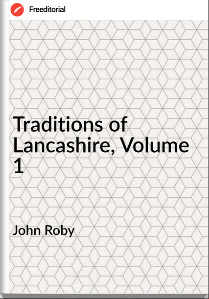 John Roby - Traditions of Lancashire, Volume 1