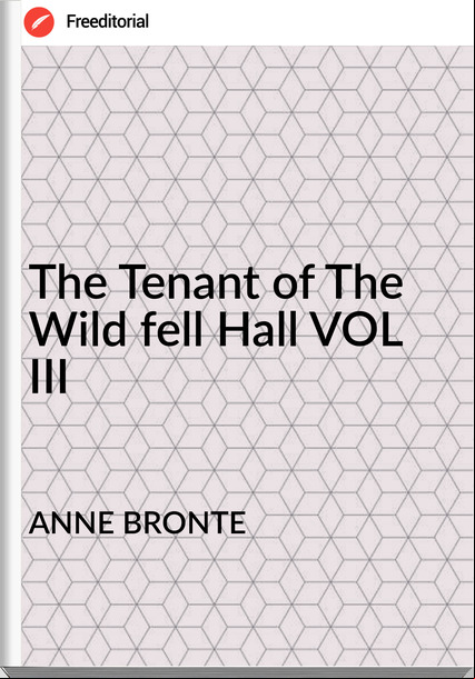 ANNE BRONTE - The Tenant of The Wild fell Hall VOL III