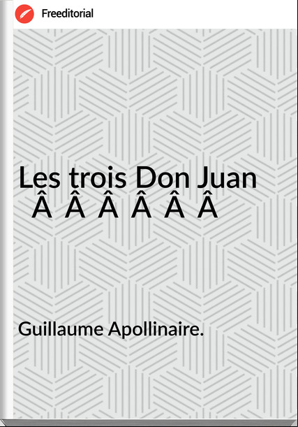 Guillaume Apollinaire. - Les trois Don Juan                