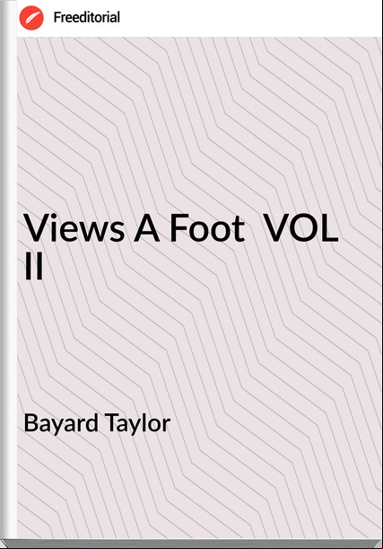 Bayard Taylor - Views A Foot  VOL II