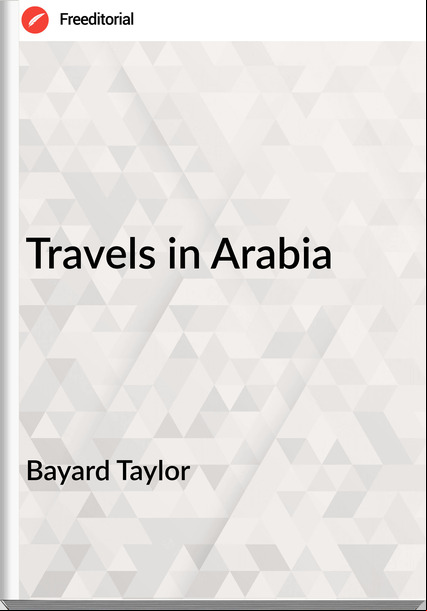 Bayard Taylor - Travels in Arabia