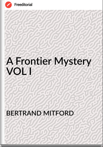 BERTRAND MITFORD - A Frontier Mystery VOL I