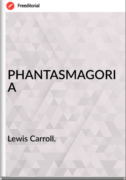 Lewis Carroll. - PHANTASMAGORIA