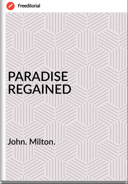 John. Milton. - PARADISE REGAINED