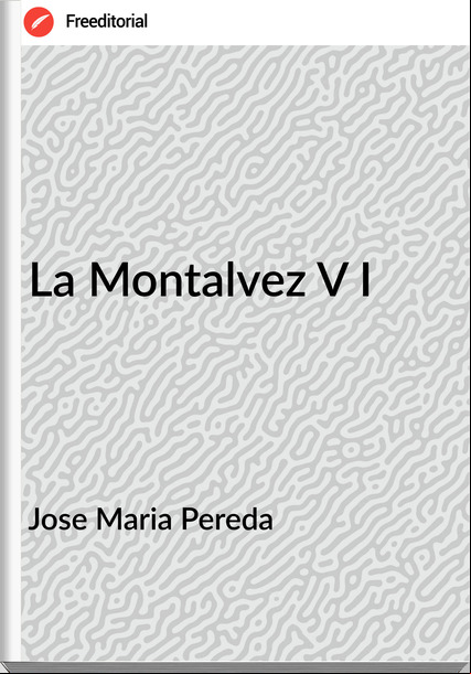 Jose Maria Pereda - La Montalvez V I