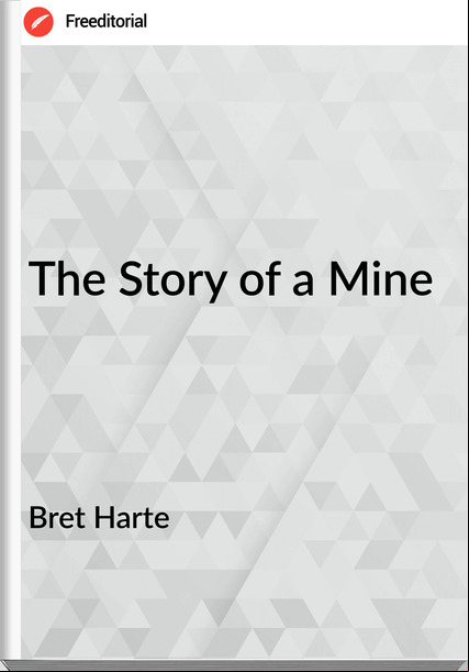 Bret Harte - The Story of a Mine