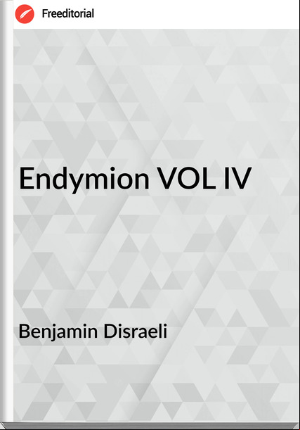 Benjamin Disraeli Endymion VOL IV