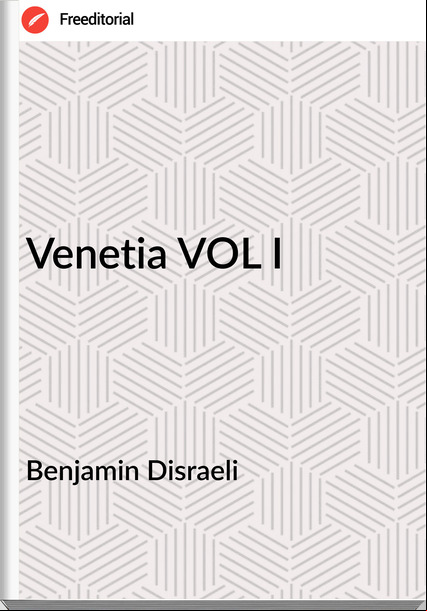 Benjamin Disraeli Venetia VOL I