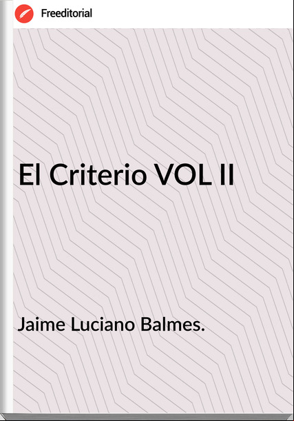 Jaime Luciano Balmes. - El Criterio VOL II