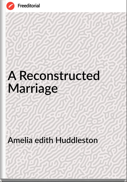 Amelia edith Huddleston - A Reconstructed Marriage